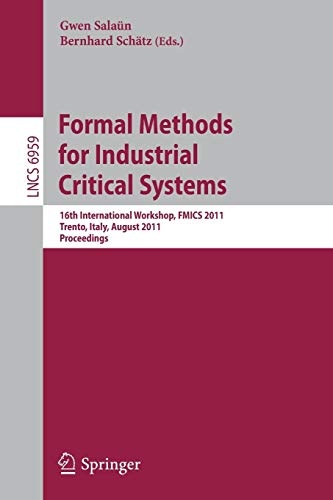 Formal Methods for Industrial Critical Systems: 16th International Workshop, FMICS 2011, Trento, Italy, August 29-30, 2011, Proceedings (Lecture Notes in Computer Science, 6959)
