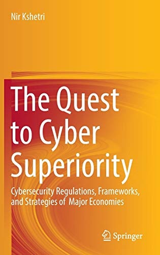 The Quest to Cyber Superiority: Cybersecurity Regulations, Frameworks, and Strategies of Major Economies
