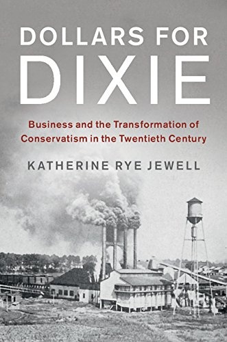 Dollars for Dixie: Business and the Transformation of Conservatism in the Twentieth Century (Cambridge Studies on the American South)