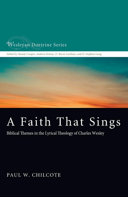 A Faith That Sings: Biblical Themes in the Lyrical Theology of Charles Wesley (Wesleyan Doctrine)
