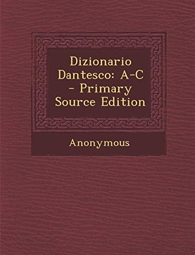 Dizionario Dantesco: A-C (Italian Edition)