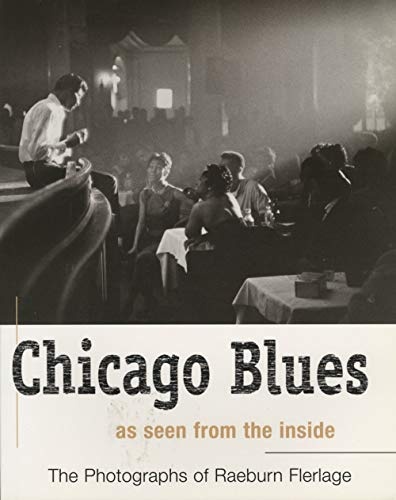 Chicago Blues as seen from the inside - The Photographs of Raeburn Flerlage