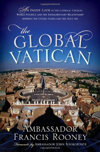 The Global Vatican: An Inside Look at the Catholic Church, World Politics, and the Extraordinary Relationship between the United States and the Holy See
