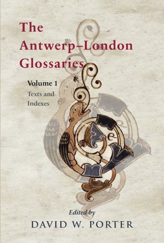 The Antwerp-London Glossaries: The Latin and Latin-Old English Vocabularies from Antwerp, Museum Plantin-Moretus 16.2 - London, British Library Add. ... of the Dictionary of Old English)