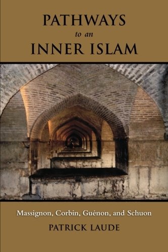Pathways to an Inner Islam: Massignon, Corbin, Guenon, and Schuon