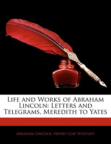 Life and Works of Abraham Lincoln: Letters and Telegrams, Meredith to Yates