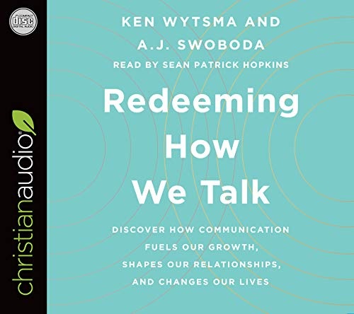 Redeeming How We Talk: Discover How Communication Fuels Our Growth, Shapes Our Relationships, and Changes Our Lives by Ken Wytsma, A.J. Swoboda [Audio CD]