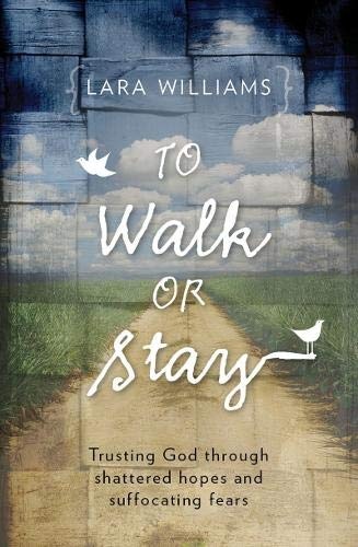 To Walk Or Stay: Trusting God through shattered hopes and suffocating fears (Focus for Women)