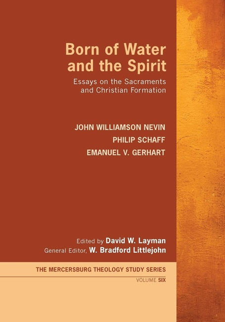 Born of Water and the Spirit: Essays on the Sacraments and Christian Formation (Mercersburg Theology Study)
