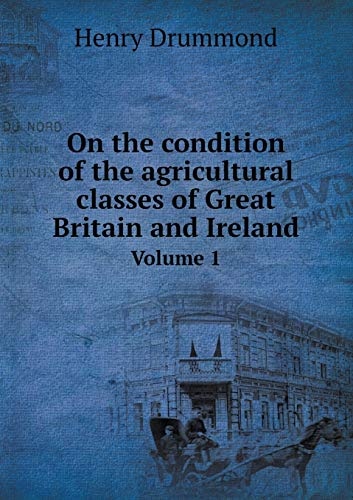 On the condition of the agricultural classes of Great Britain and Ireland Volume 1