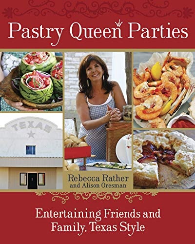 Pastry Queen Parties: Entertaining Friends and Family, Texas Style [A Cookbook]
