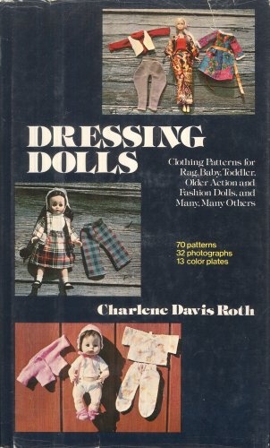Dressing dolls: Clothing patterns for rag, baby, toddler, older action and fashion dolls, and many, many others