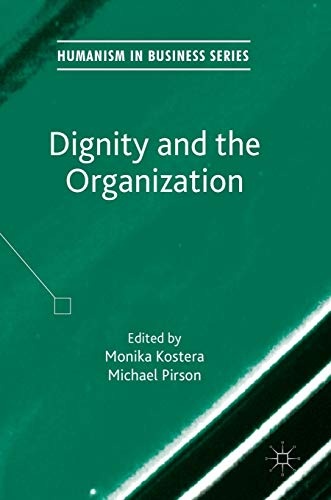Dignity and the Organization (Humanism in Business Series)