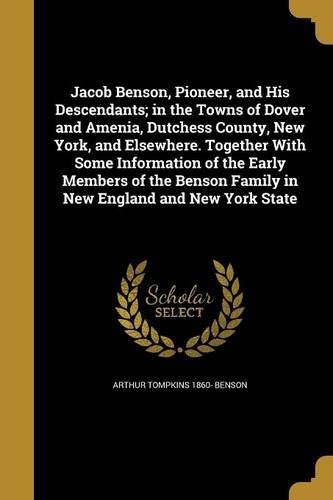 Jacob Benson, Pioneer, and His Descendants; in the Towns of Dover and Amenia, Dutchess County, New York, and Elsewhere. Together With Some Information ... Family in New England and New York State