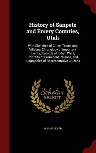 History of Sanpete and Emery Counties, Utah: With Sketches of Cities, Towns and Villages, Chronology of Important Events, Records of Indian Wars, ... and Biographies of Representative Citizens