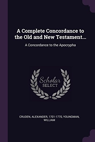 A Complete Concordance to the Old and New Testament...: A Concordance to the Apocrypha