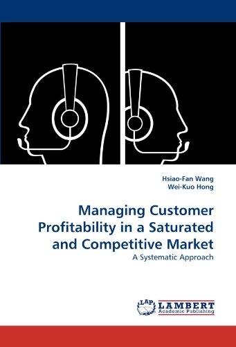 Managing Customer Profitability in a Saturated and Competitive Market: A Systematic Approach