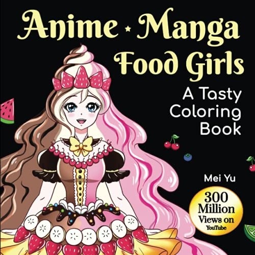 Anime Manga Food Girls: A Tasty Coloring Book: Anime Manga Adult Coloring Book with Fun Coloring Pages of Beautiful Anime Girls, Kawaii Moe Female ... Relief (Mei Yu's Inspiring Coloring Books)