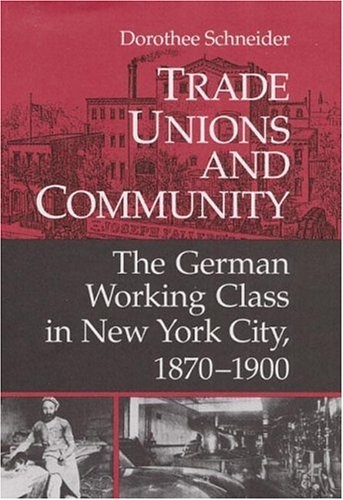 Trade Unions and Community: The German Working Class in New York City, 1870-1900 (Working Class in American History)