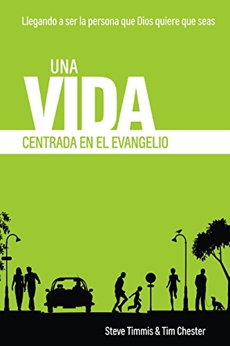 Una Vida Centrada en el Evangelio: Llegando a ser la persona que Dios quiere que seas (Spanish Edition)