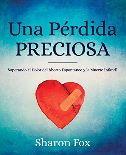 Una Perdida Preciosa: Superando el Dolor del Aborto Espontaneo y la Muerte Infantil (Spanish Edition)