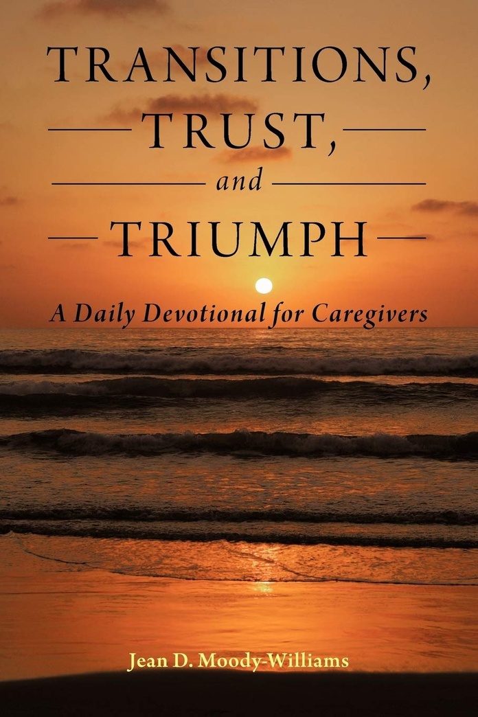 Transitions, Trust, and Triumph: A Daily Devotional for Caregivers