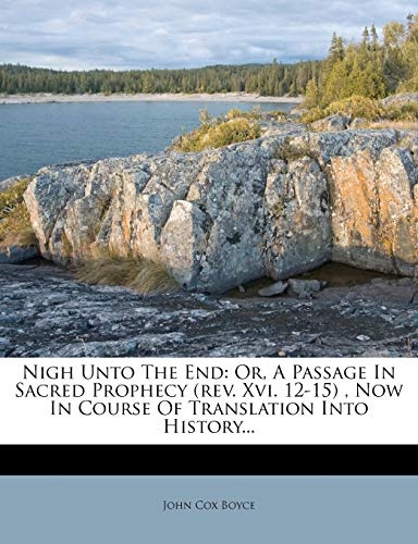 Nigh Unto The End: Or, A Passage In Sacred Prophecy (rev. Xvi. 12-15) , Now In Course Of Translation Into History...