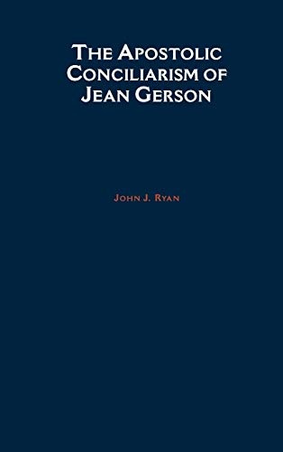 The Apostolic Conciliarism of Jean Gerson (An American Academy of Religion Book, 4)