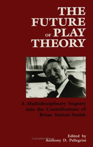 The Future of Play Theory: A Multidisciplinary Inquiry into the Contributions of Brian Sutton-Smith (Suny Series, Children's Play in Society)