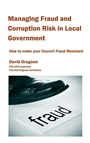 Managing Fraud and Corruption Risk in Local Government: How to make your council fraud resistant
