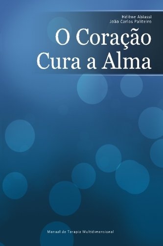 O CoraÃ§Ã£o Cura a Alma: Manual De Terapia Multidimensional (Portuguese Edition)