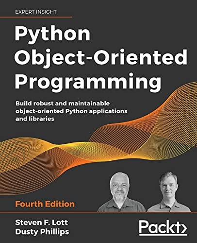 Python Object-Oriented Programming: Build robust and maintainable object-oriented Python applications and libraries, 4th Edition