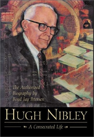 Hugh Nibley: A Consecrated Life