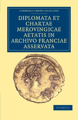 Diplomata et Chartae Merovingicae Aetatis in Archivo Franciae Asservata (Cambridge Library Collection - Medieval History)