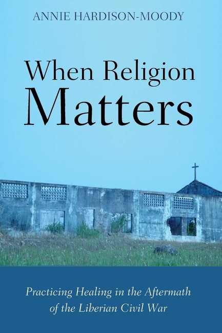 When Religion Matters: Practicing Healing in the Aftermath of the Liberian Civil War