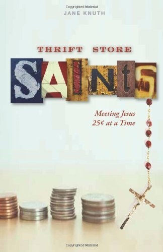 Thrift Store Saints: Meeting Jesus 25 Cents at a Time