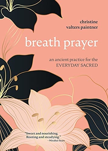 Breath Prayer: An Ancient Practice for the Everyday Sacred