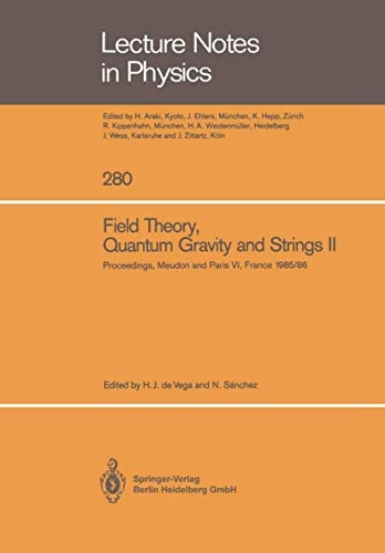 Field Theory, Quantum Gravity and Strings II: Proceedings of a Seminar Series Held at DAPHE, Observatoire de Meudon, and LPTHE, UniversitÃ© Pierre et ... October 1986 (Lecture Notes in Physics (280))