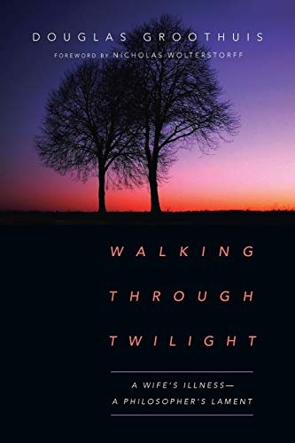 Walking Through Twilight: A Wife's IllnessâA Philosopher's Lament