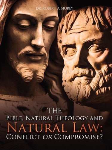 The Bible, Natural Theology and Natural Law: Conflict or Compromise?