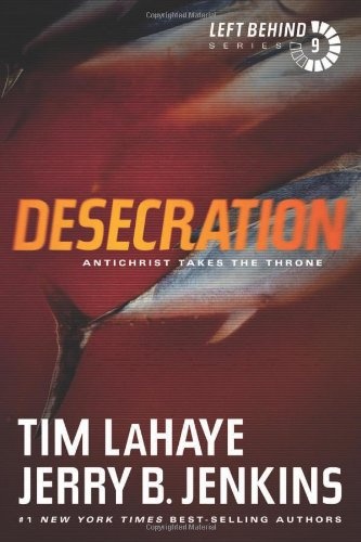 Desecration: Antichrist Takes the Throne (Left Behind Series Book 9) The Apocalyptic Christian Fiction Thriller and Suspense Series About the End Times