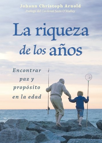 La riqueza de los aÃ±os: Encontrar paz y propÃ³sito en la edad (Spanish Edition)