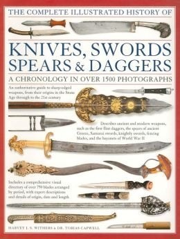 Complete Illustrated History of Knives, Swords, Spears & Daggers