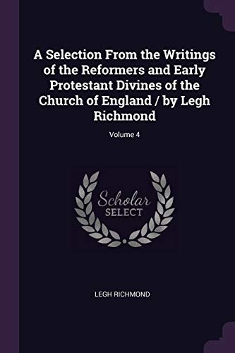 A Selection From the Writings of the Reformers and Early Protestant Divines of the Church of England / by Legh Richmond; Volume 4