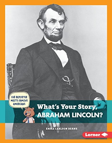 What's Your Story, Abraham Lincoln? (Cub Reporter Meets Famous Americans)
