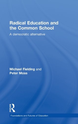 Radical Education and the Common School: A Democratic Alternative (Foundations and Futures of Education)