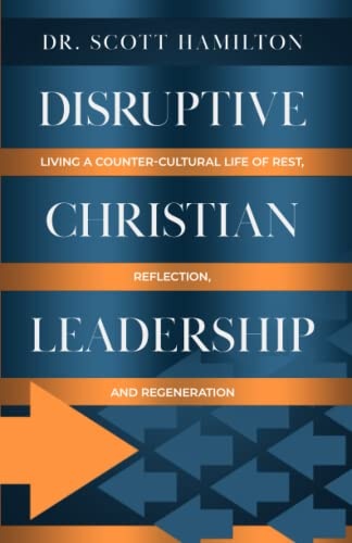 Disruptive Christian Leadership: Living a Counter-Cultural Life of Rest, Reflection, and Regeneration