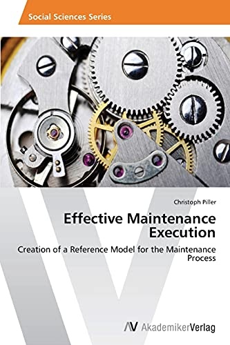 Effective Maintenance Execution: Creation of a Reference Model for the Maintenance Process