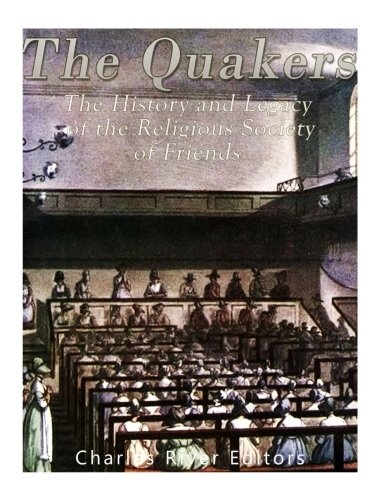 The Quakers: The History and Legacy of the Religious Society of Friends