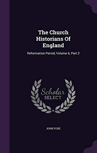 The Church Historians Of England: Reformation Period, Volume 6, Part 2